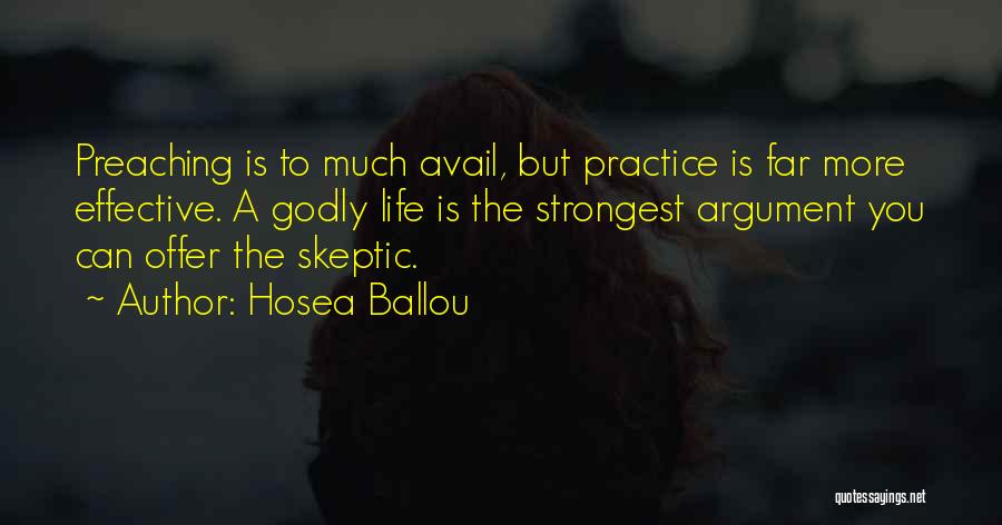 Hosea Ballou Quotes: Preaching Is To Much Avail, But Practice Is Far More Effective. A Godly Life Is The Strongest Argument You Can