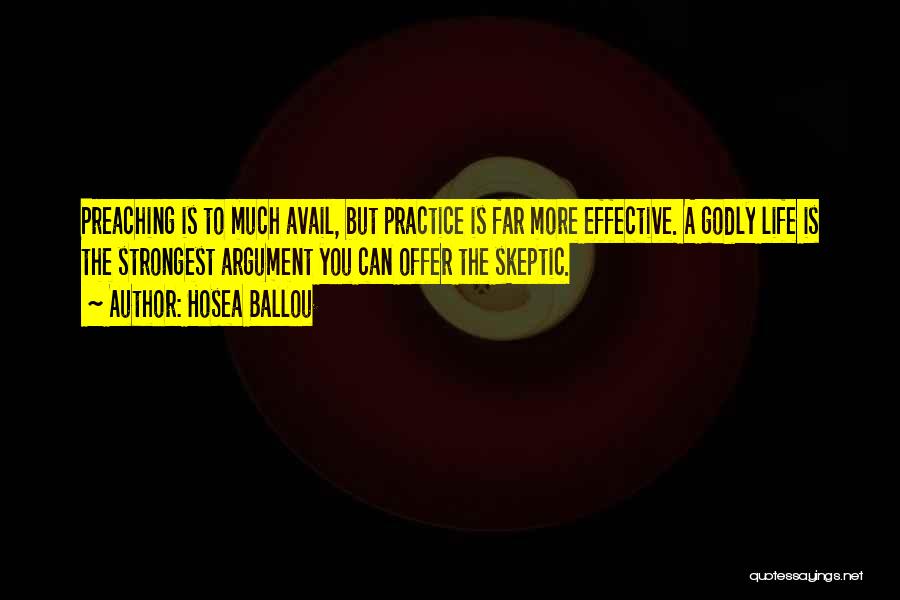 Hosea Ballou Quotes: Preaching Is To Much Avail, But Practice Is Far More Effective. A Godly Life Is The Strongest Argument You Can