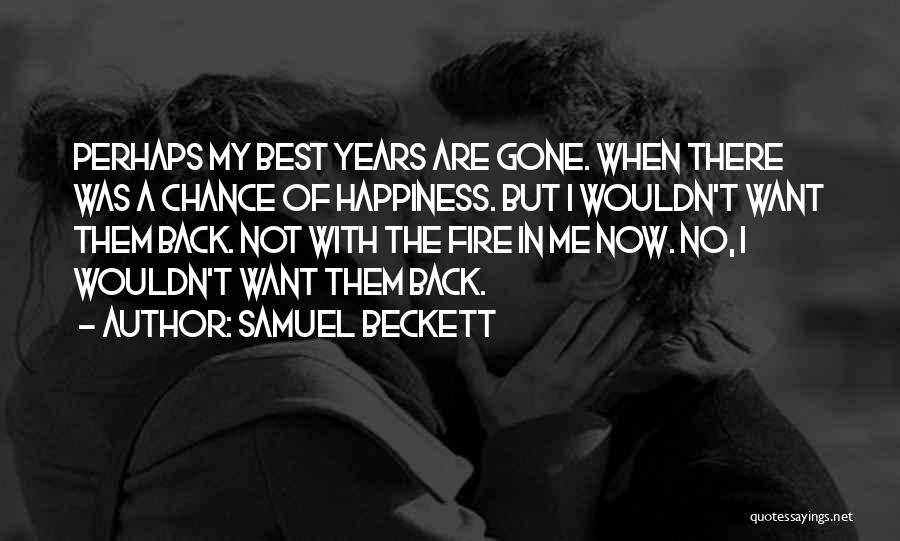 Samuel Beckett Quotes: Perhaps My Best Years Are Gone. When There Was A Chance Of Happiness. But I Wouldn't Want Them Back. Not