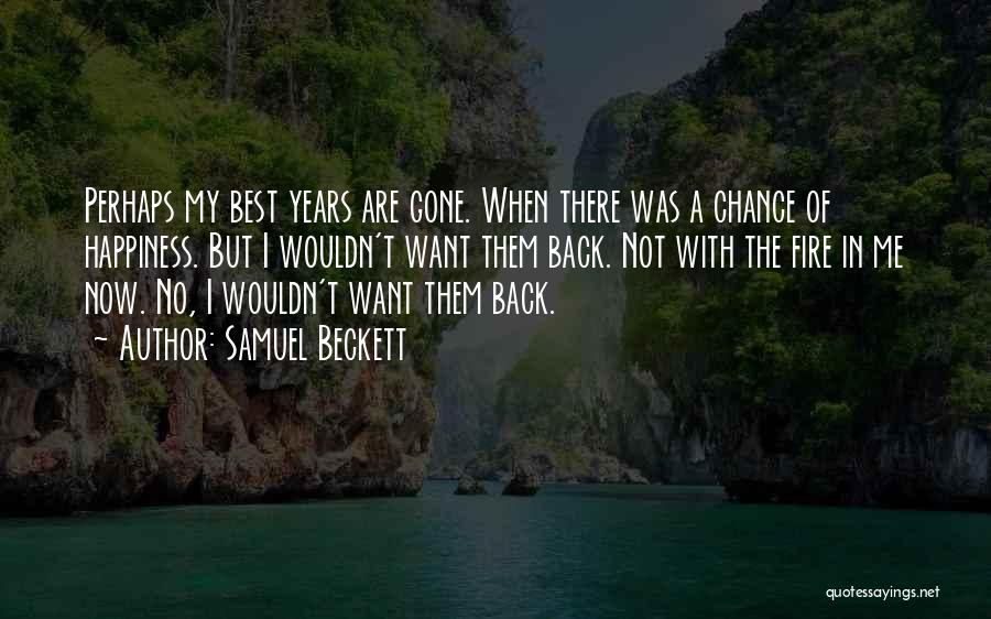 Samuel Beckett Quotes: Perhaps My Best Years Are Gone. When There Was A Chance Of Happiness. But I Wouldn't Want Them Back. Not