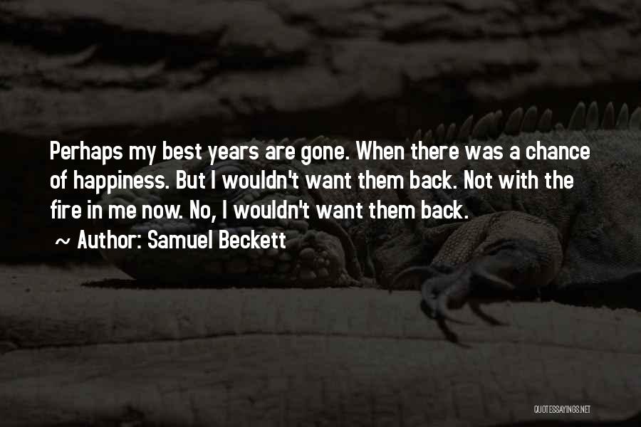 Samuel Beckett Quotes: Perhaps My Best Years Are Gone. When There Was A Chance Of Happiness. But I Wouldn't Want Them Back. Not