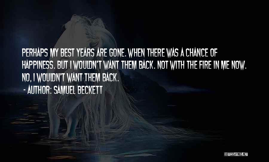 Samuel Beckett Quotes: Perhaps My Best Years Are Gone. When There Was A Chance Of Happiness. But I Wouldn't Want Them Back. Not