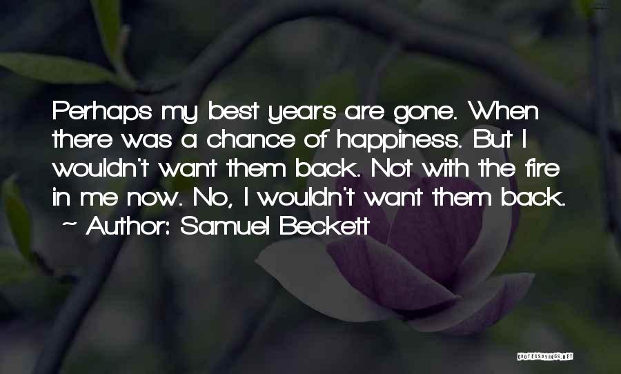 Samuel Beckett Quotes: Perhaps My Best Years Are Gone. When There Was A Chance Of Happiness. But I Wouldn't Want Them Back. Not