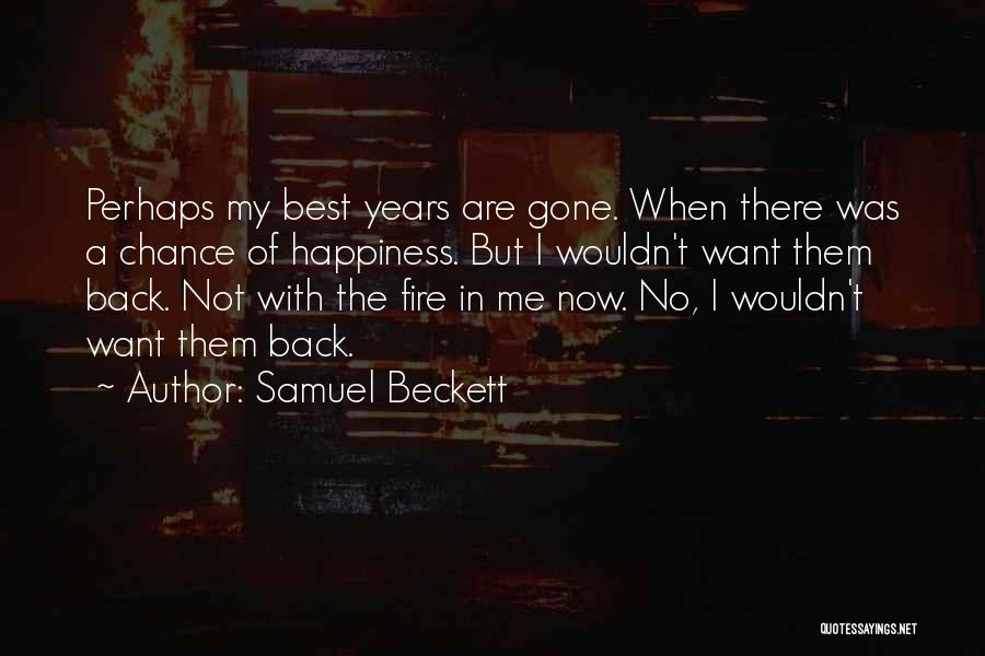 Samuel Beckett Quotes: Perhaps My Best Years Are Gone. When There Was A Chance Of Happiness. But I Wouldn't Want Them Back. Not