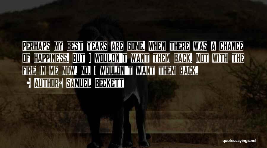 Samuel Beckett Quotes: Perhaps My Best Years Are Gone. When There Was A Chance Of Happiness. But I Wouldn't Want Them Back. Not