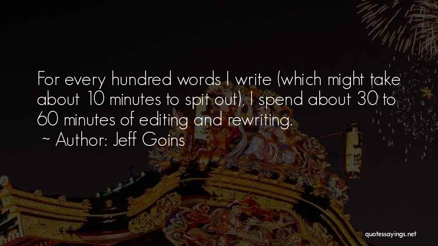 Jeff Goins Quotes: For Every Hundred Words I Write (which Might Take About 10 Minutes To Spit Out), I Spend About 30 To