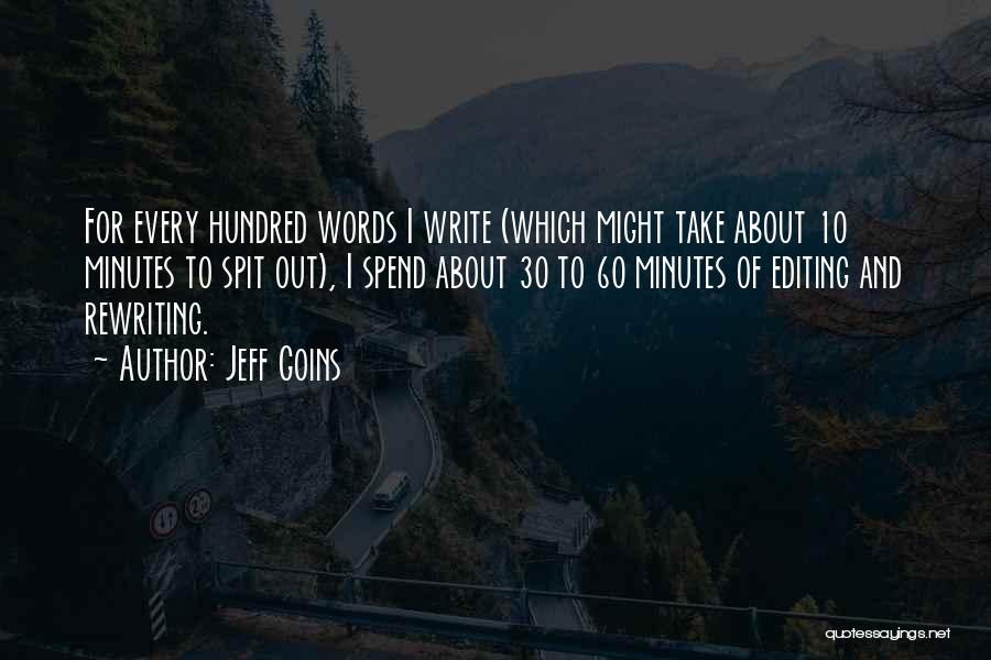 Jeff Goins Quotes: For Every Hundred Words I Write (which Might Take About 10 Minutes To Spit Out), I Spend About 30 To