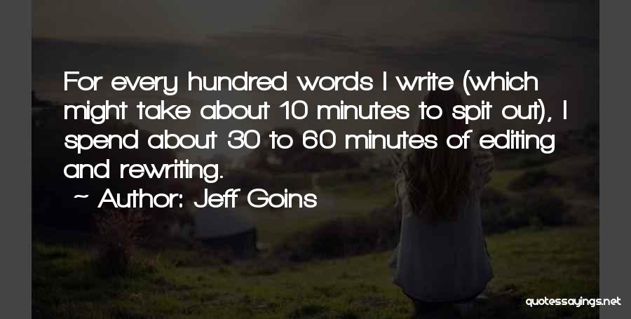 Jeff Goins Quotes: For Every Hundred Words I Write (which Might Take About 10 Minutes To Spit Out), I Spend About 30 To