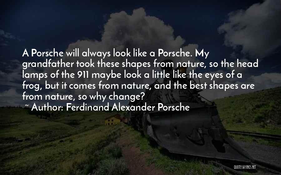 Ferdinand Alexander Porsche Quotes: A Porsche Will Always Look Like A Porsche. My Grandfather Took These Shapes From Nature, So The Head Lamps Of