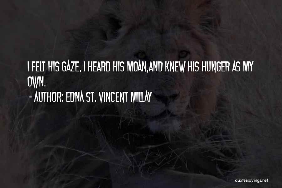 Edna St. Vincent Millay Quotes: I Felt His Gaze, I Heard His Moan,and Knew His Hunger As My Own.