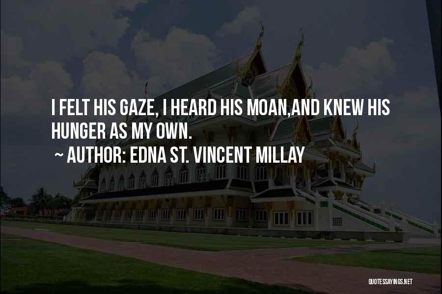 Edna St. Vincent Millay Quotes: I Felt His Gaze, I Heard His Moan,and Knew His Hunger As My Own.