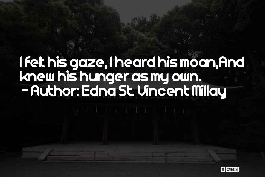 Edna St. Vincent Millay Quotes: I Felt His Gaze, I Heard His Moan,and Knew His Hunger As My Own.