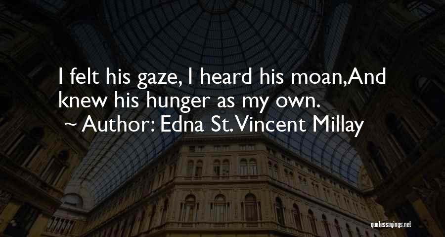 Edna St. Vincent Millay Quotes: I Felt His Gaze, I Heard His Moan,and Knew His Hunger As My Own.