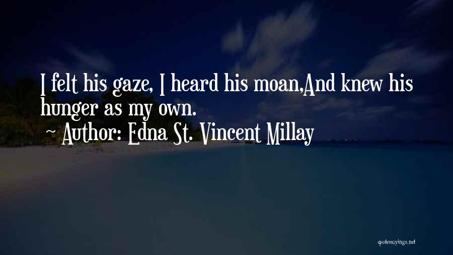 Edna St. Vincent Millay Quotes: I Felt His Gaze, I Heard His Moan,and Knew His Hunger As My Own.