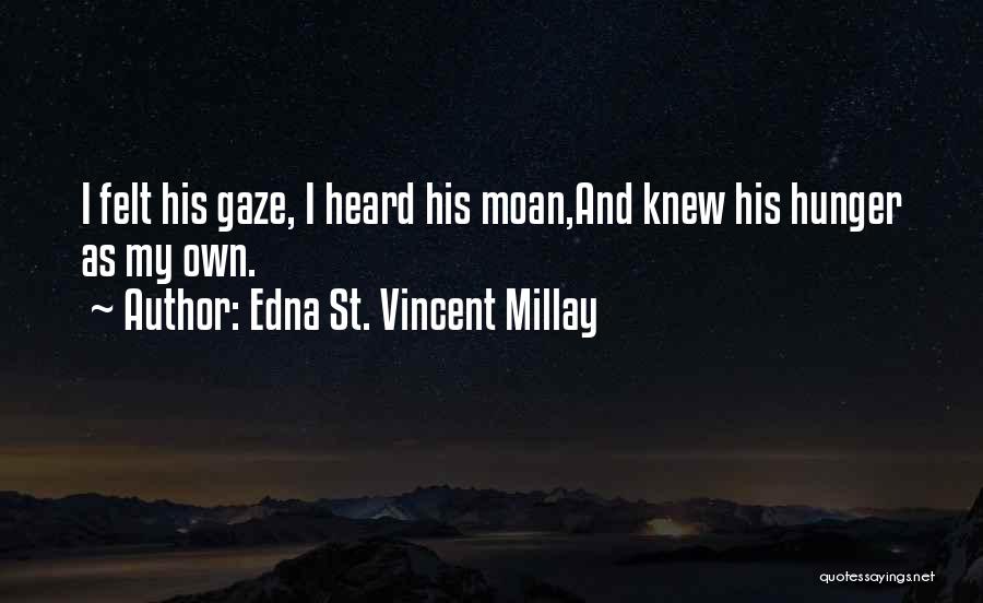 Edna St. Vincent Millay Quotes: I Felt His Gaze, I Heard His Moan,and Knew His Hunger As My Own.