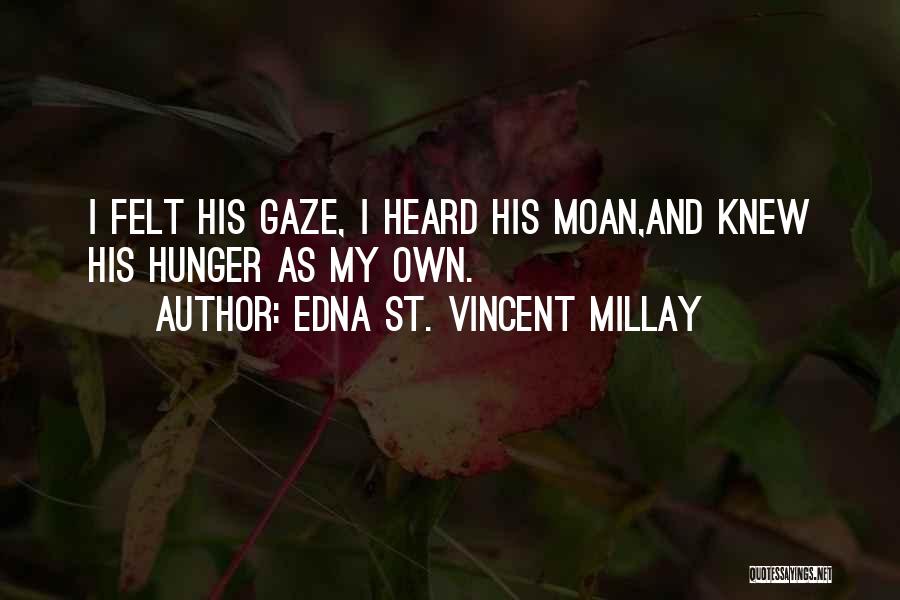 Edna St. Vincent Millay Quotes: I Felt His Gaze, I Heard His Moan,and Knew His Hunger As My Own.