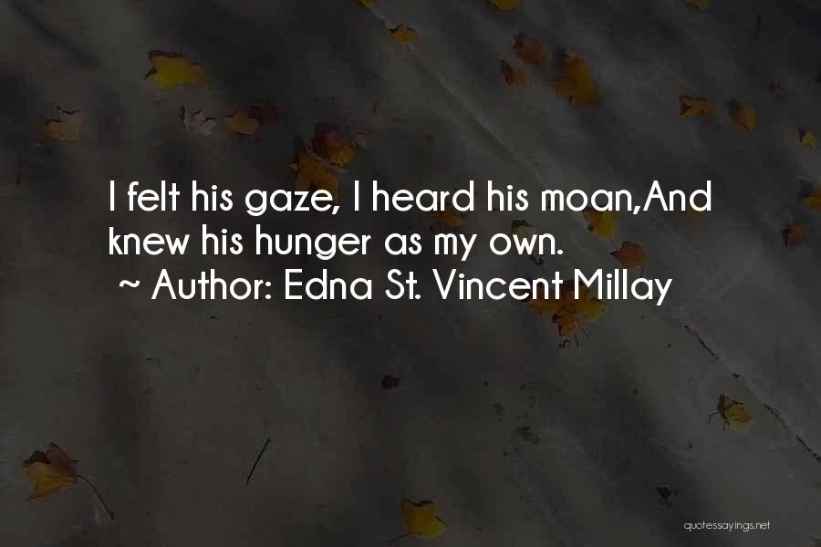 Edna St. Vincent Millay Quotes: I Felt His Gaze, I Heard His Moan,and Knew His Hunger As My Own.