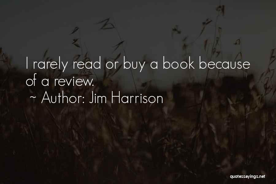 Jim Harrison Quotes: I Rarely Read Or Buy A Book Because Of A Review.