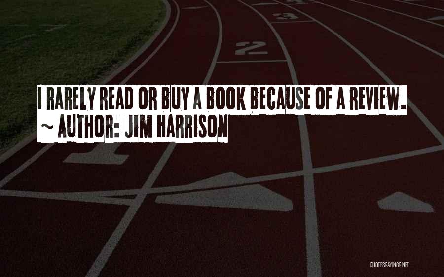 Jim Harrison Quotes: I Rarely Read Or Buy A Book Because Of A Review.