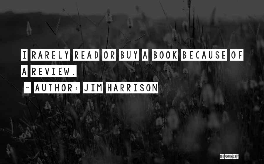 Jim Harrison Quotes: I Rarely Read Or Buy A Book Because Of A Review.