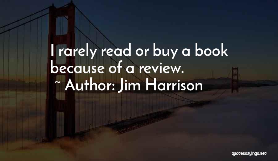 Jim Harrison Quotes: I Rarely Read Or Buy A Book Because Of A Review.
