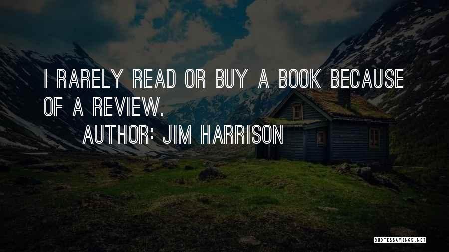 Jim Harrison Quotes: I Rarely Read Or Buy A Book Because Of A Review.