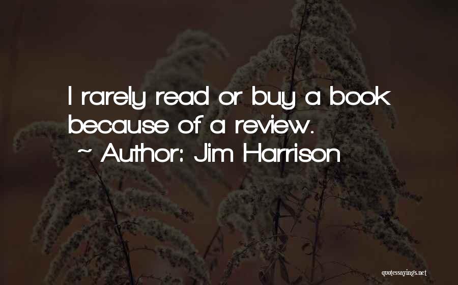 Jim Harrison Quotes: I Rarely Read Or Buy A Book Because Of A Review.