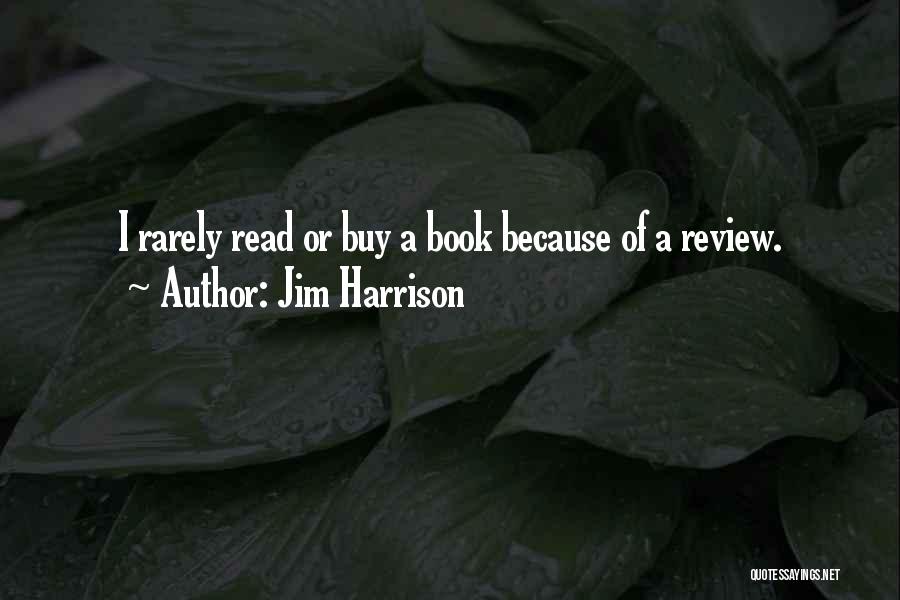 Jim Harrison Quotes: I Rarely Read Or Buy A Book Because Of A Review.