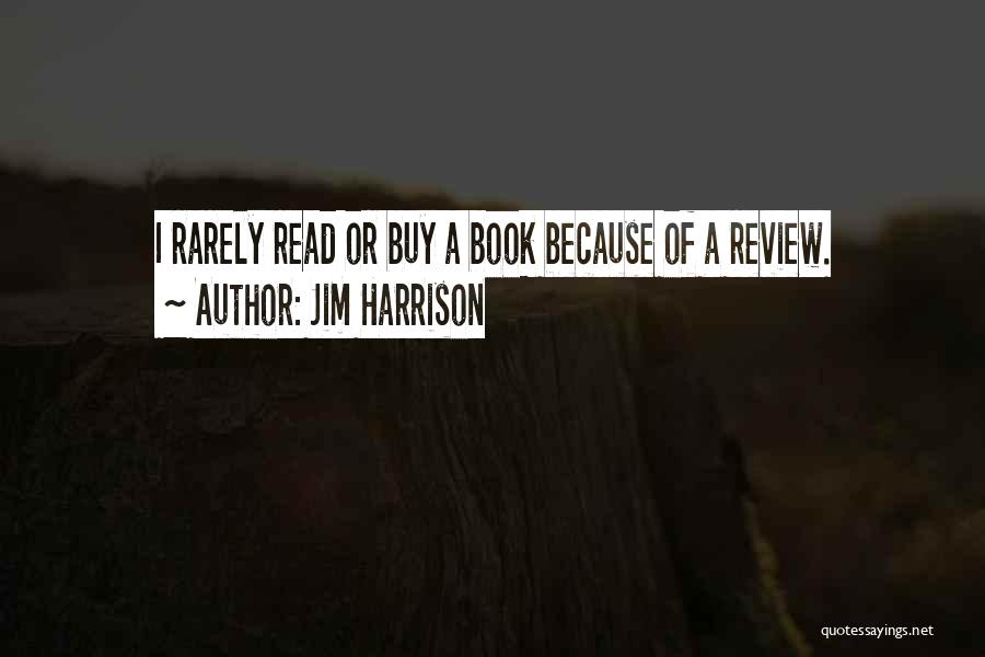 Jim Harrison Quotes: I Rarely Read Or Buy A Book Because Of A Review.