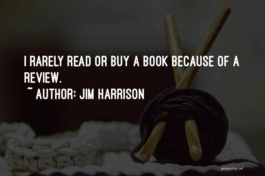 Jim Harrison Quotes: I Rarely Read Or Buy A Book Because Of A Review.