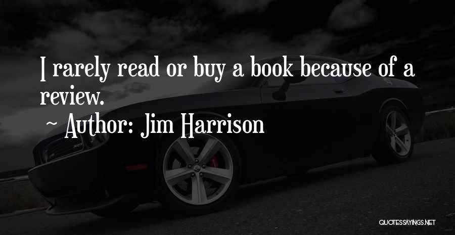 Jim Harrison Quotes: I Rarely Read Or Buy A Book Because Of A Review.