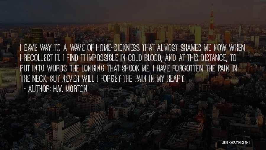 H.V. Morton Quotes: I Gave Way To A Wave Of Home-sickness That Almost Shames Me Now When I Recollect It. I Find It