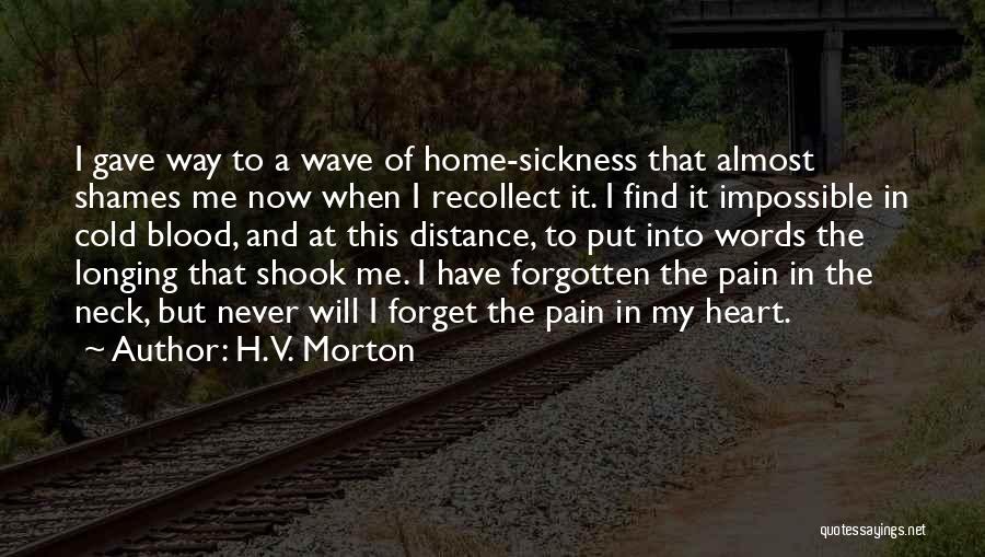 H.V. Morton Quotes: I Gave Way To A Wave Of Home-sickness That Almost Shames Me Now When I Recollect It. I Find It