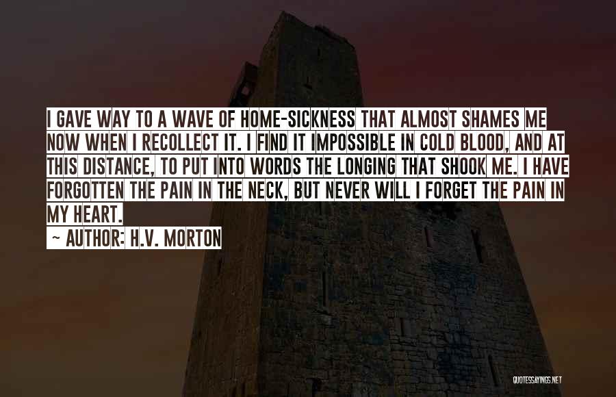 H.V. Morton Quotes: I Gave Way To A Wave Of Home-sickness That Almost Shames Me Now When I Recollect It. I Find It