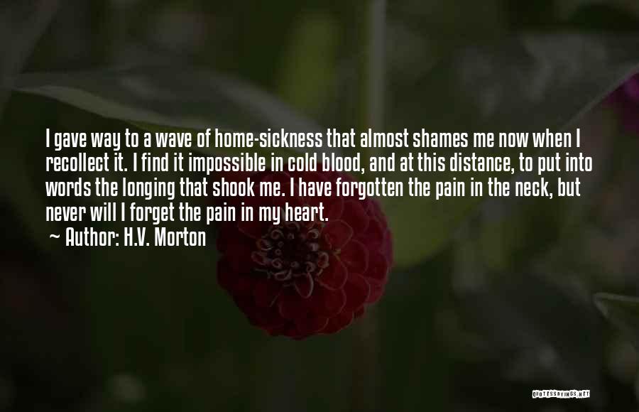 H.V. Morton Quotes: I Gave Way To A Wave Of Home-sickness That Almost Shames Me Now When I Recollect It. I Find It