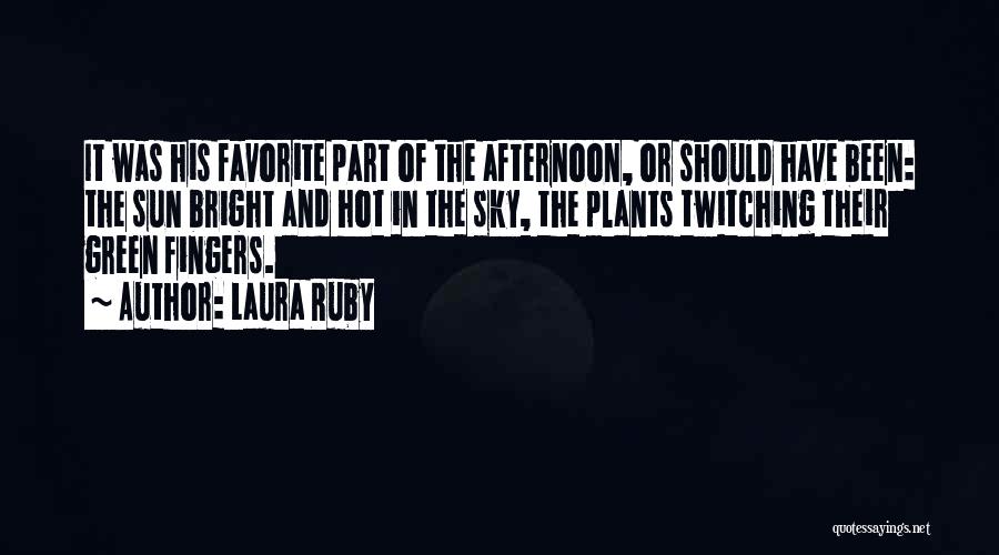 Laura Ruby Quotes: It Was His Favorite Part Of The Afternoon, Or Should Have Been: The Sun Bright And Hot In The Sky,