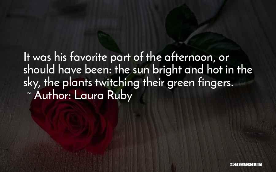 Laura Ruby Quotes: It Was His Favorite Part Of The Afternoon, Or Should Have Been: The Sun Bright And Hot In The Sky,