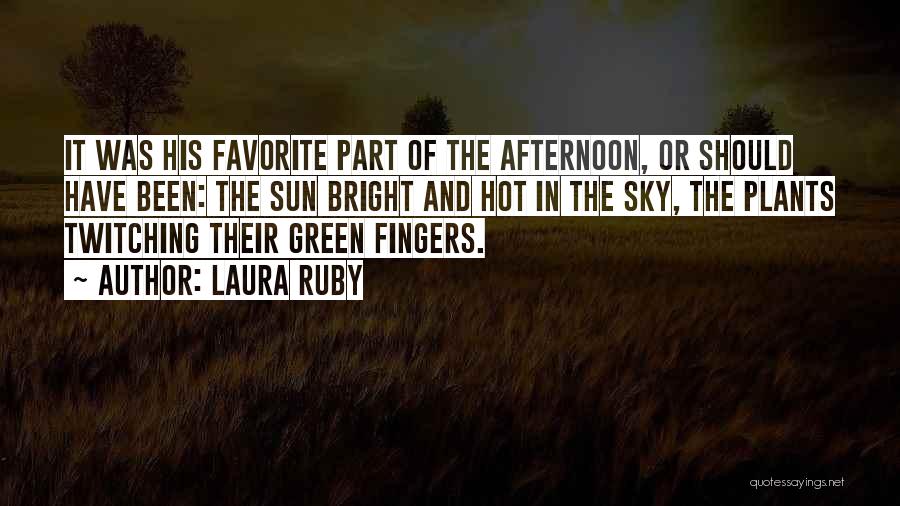 Laura Ruby Quotes: It Was His Favorite Part Of The Afternoon, Or Should Have Been: The Sun Bright And Hot In The Sky,