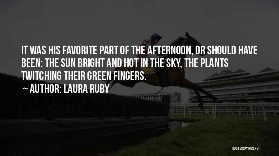 Laura Ruby Quotes: It Was His Favorite Part Of The Afternoon, Or Should Have Been: The Sun Bright And Hot In The Sky,