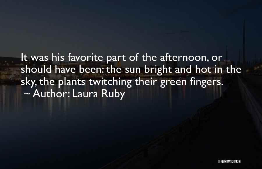 Laura Ruby Quotes: It Was His Favorite Part Of The Afternoon, Or Should Have Been: The Sun Bright And Hot In The Sky,