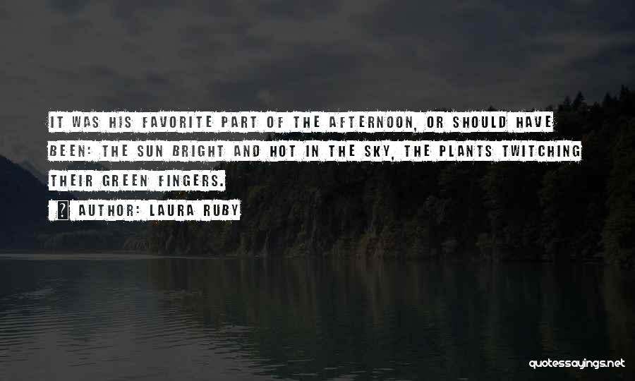 Laura Ruby Quotes: It Was His Favorite Part Of The Afternoon, Or Should Have Been: The Sun Bright And Hot In The Sky,