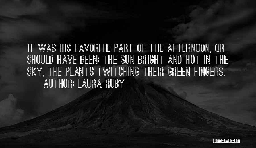 Laura Ruby Quotes: It Was His Favorite Part Of The Afternoon, Or Should Have Been: The Sun Bright And Hot In The Sky,