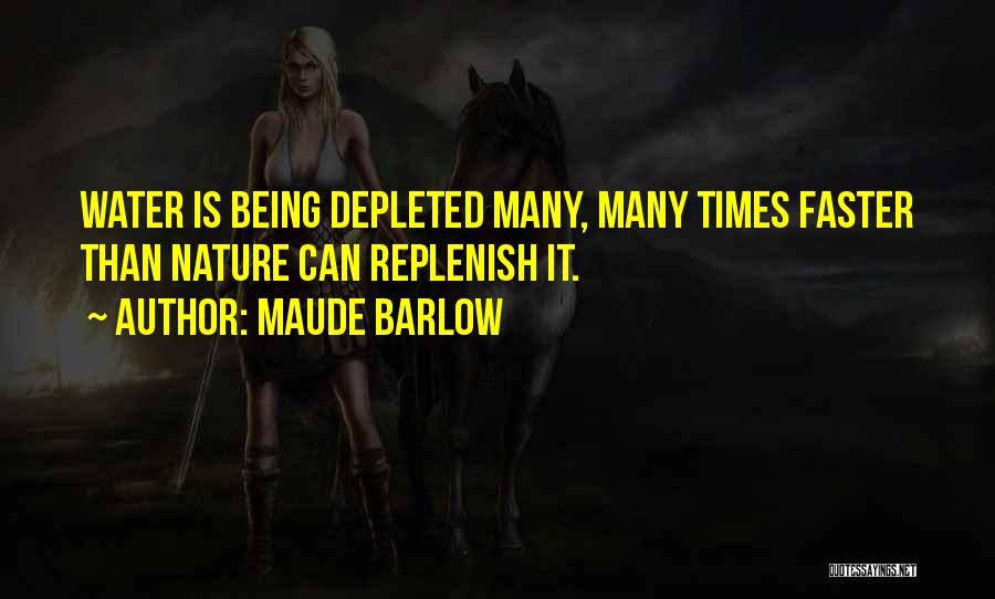 Maude Barlow Quotes: Water Is Being Depleted Many, Many Times Faster Than Nature Can Replenish It.