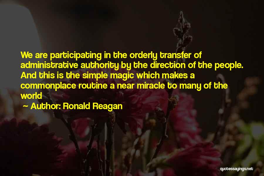 Ronald Reagan Quotes: We Are Participating In The Orderly Transfer Of Administrative Authority By The Direction Of The People. And This Is The