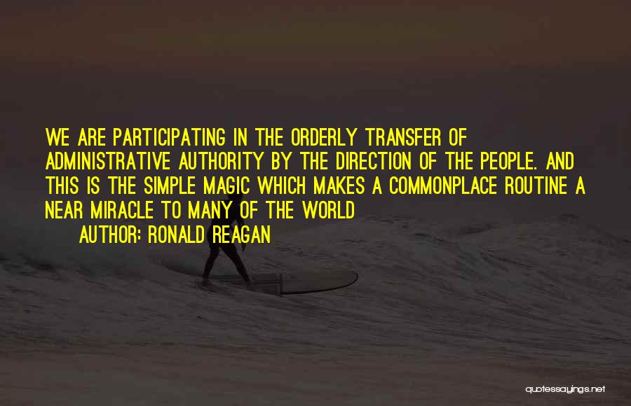 Ronald Reagan Quotes: We Are Participating In The Orderly Transfer Of Administrative Authority By The Direction Of The People. And This Is The