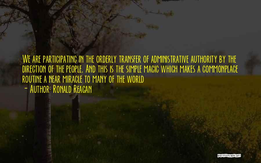 Ronald Reagan Quotes: We Are Participating In The Orderly Transfer Of Administrative Authority By The Direction Of The People. And This Is The