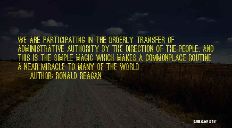 Ronald Reagan Quotes: We Are Participating In The Orderly Transfer Of Administrative Authority By The Direction Of The People. And This Is The
