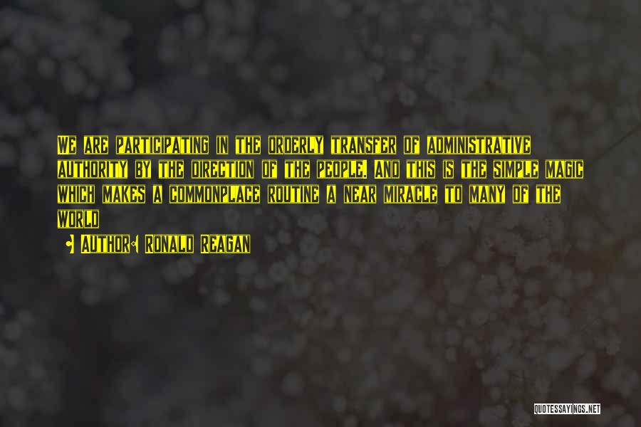 Ronald Reagan Quotes: We Are Participating In The Orderly Transfer Of Administrative Authority By The Direction Of The People. And This Is The