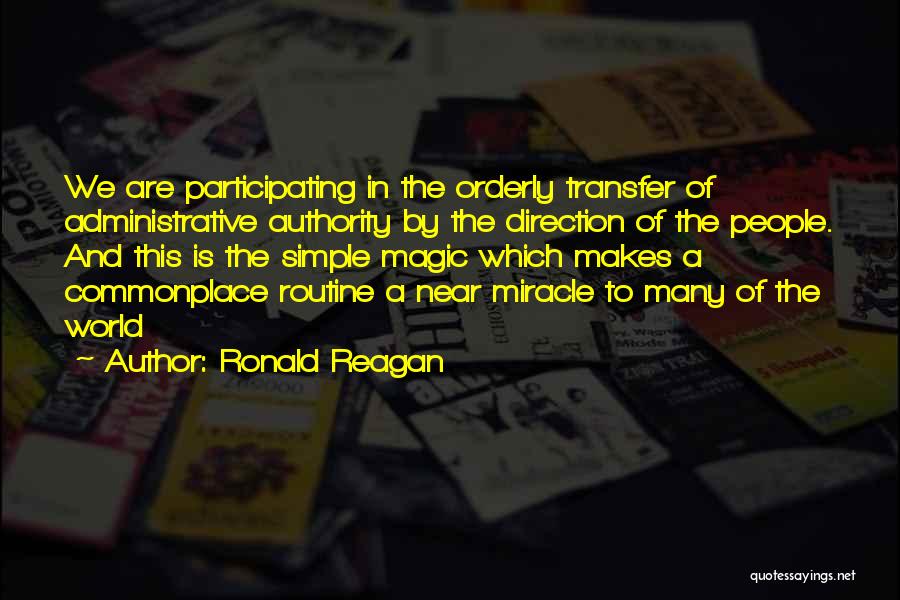 Ronald Reagan Quotes: We Are Participating In The Orderly Transfer Of Administrative Authority By The Direction Of The People. And This Is The