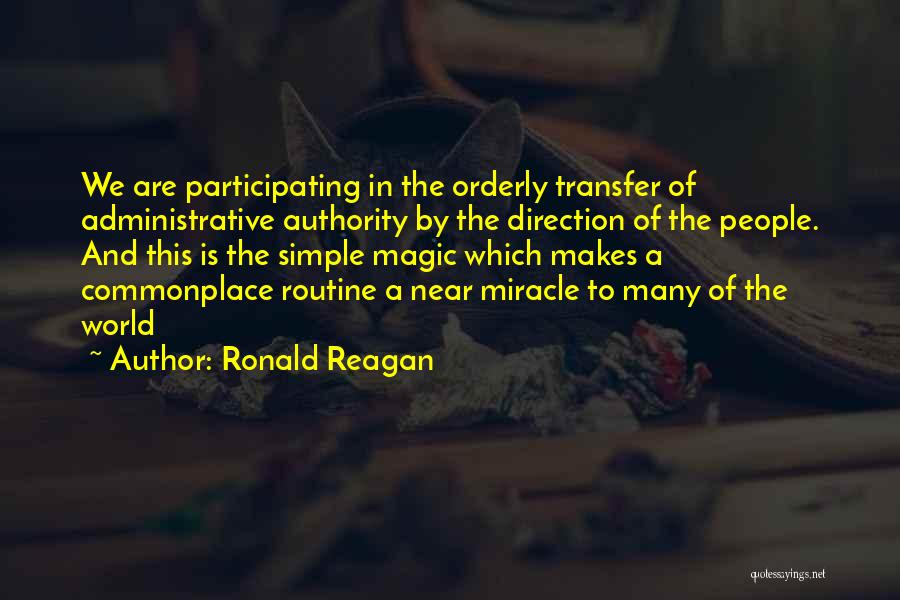 Ronald Reagan Quotes: We Are Participating In The Orderly Transfer Of Administrative Authority By The Direction Of The People. And This Is The